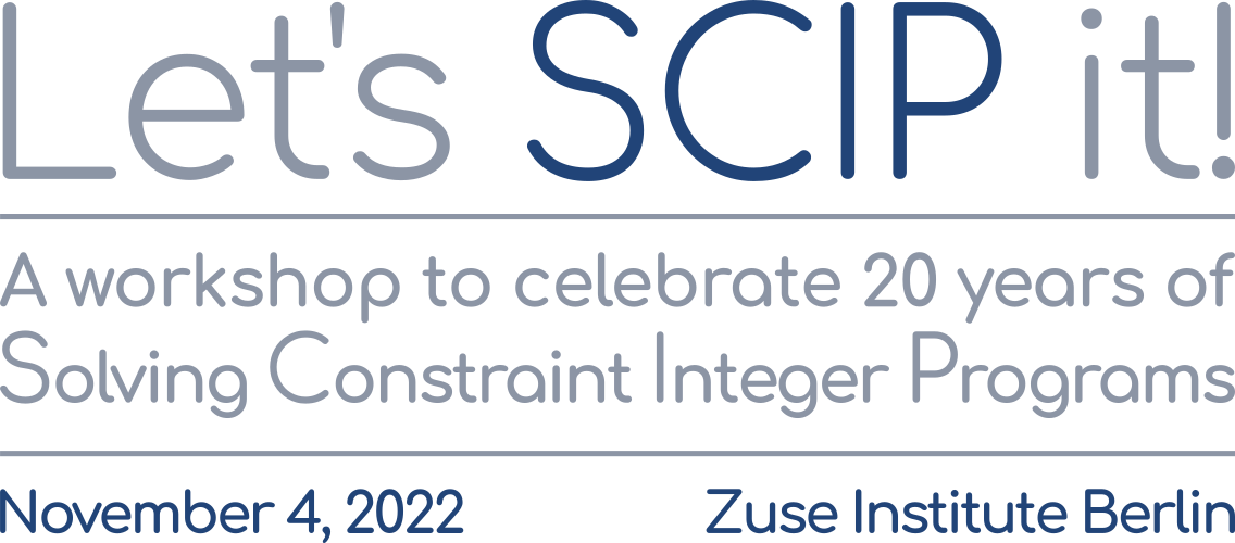 Let's SCIP it! A workshop to celebrate 20 years of Solving Constraint Integer Programs; November 4, 2022 — Zuse Institute Berlin