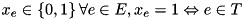 $ x_e \in \{0,1\} \, \forall e \in E, x_e = 1 \Leftrightarrow e \in T $